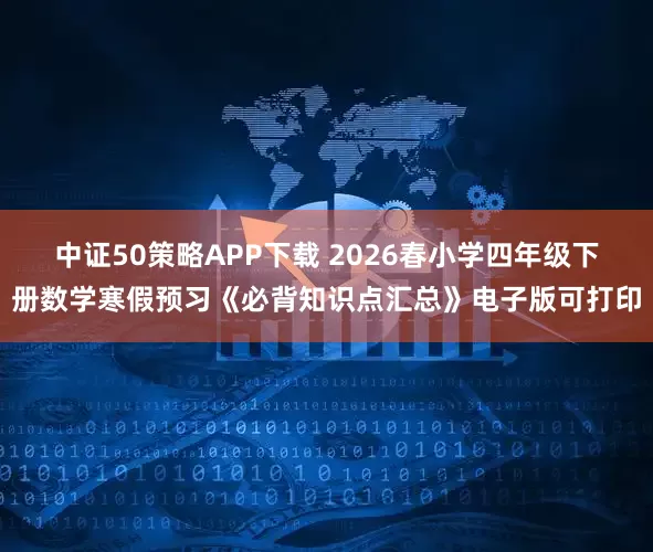 中证50策略APP下载 2026春小学四年级下册数学寒假预习《必背知识点汇总》电子版可打印